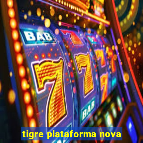 tigre plataforma nova